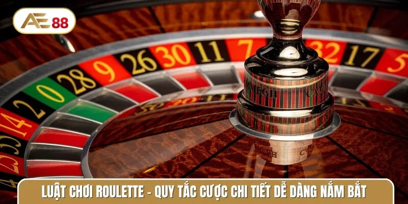 Luật chơi Roulette - Quy tắc cược chi tiết dễ dàng nắm bắt