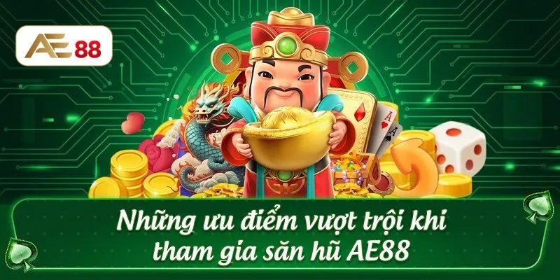 Những ưu điểm vượt trội khi tham gia săn hũ AE88