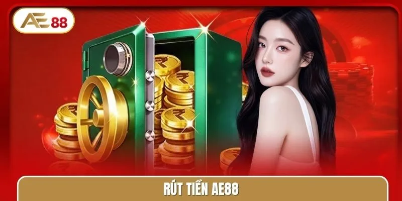 Rút tiền AE88 như thế nào? Hướng dẫn nhanh trong 3 phút